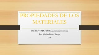 PROPIEDADES DE LOS
MATERIALES
PRESENTADO POR: Alexandra Montoya
Luz Marina Posso Talaga
7°4
 