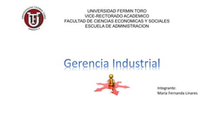 UNIVERSIDAD FERMIN TORO
VICE-RECTORADO ACADEMICO
FACULTAD DE CIENCIAS ECONOMICAS Y SOCIALES
ESCUELA DE ADMINISTRACION
Integrante:
María Fernanda Linares
 
