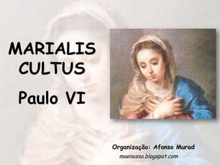 MARIALIS
CULTUS
Paulo VI
Organização: Afonso Murad
maenossa.blogspot.com
 