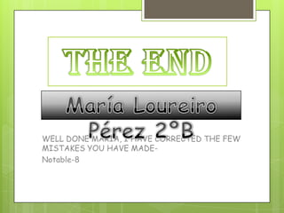 WELL DONE MARIA, I HAVE CORRECTED THE FEW
MISTAKES YOU HAVE MADE-
Notable-8
 