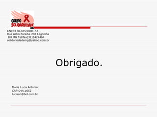 CNPJ:178.485/0001-53 Rua Além Paraíba 208 Lagoinha  BH MG Tel/fax(31)3422464  [email_address] Obrigado. Maria Lucia Antonio. CRP:04/11652 [email_address] 