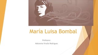 María Luisa Bombal
Profesora:
Makarena Vivallo Rodríguez
 