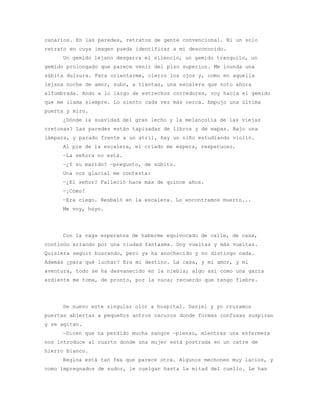 canarios. En las paredes, retratos de gente convencional. Ni un solo
retrato en cuya imagen pueda identificar a mi desconocido.
     Un gemido lejano desgarra el silencio, un gemido tranquilo, un
gemido prolongado que parece venir del piso superior. Me inunda una
súbita dulzura. Para orientarme, cierro los ojos y, como en aquella
lejana noche de amor, subo, a tientas, una escalera que noto ahora
alfombrada. Ando a lo largo de estrechos corredores, voy hacia el gemido
que me llama siempre. Lo siento cada vez más cerca. Empujo una última
puerta y miro.
     ¿Dónde la suavidad del gran lecho y la melancolía de las viejas
cretonas? Las paredes están tapizadas de libros y de mapas. Bajo una
lámpara, y parado frente a un atril, hay un niño estudiando violín.
     Al pie de la escalera, el criado me espera, respetuoso.
     —La señora no está.
     —¿Y su marido? —pregunto, de súbito.
     Una voz glacial me contesta:
     —¿El señor? Falleció hace más de quince años.
     —¡Cómo!
     —Era ciego. Resbaló en la escalera. Lo encontramos muerto...
     Me voy, huyo.




     Con la vaga esperanza de haberme equivocado de calle, de casa,
continúo errando por una ciudad fantasma. Doy vueltas y más vueltas.
Quisiera seguir buscando, pero ya ha anochecido y no distingo nada.
Además ¿para qué luchar? Era mi destino. La casa, y mi amor, y mi
aventura, todo se ha desvanecido en la niebla; algo así como una garra
ardiente me toma, de pronto, por la nuca; recuerdo que tengo fiebre.




     De nuevo este singular olor a hospital. Daniel y yo cruzamos
puertas abiertas a pequeños antros oscuros donde formas confusas suspiran
y se agitan.
     —Dicen que ha perdido mucha sangre —pienso, mientras una enfermera
nos introduce al cuarto donde una mujer está postrada en un catre de
hierro blanco.
     Regina está tan fea que parece otra. Algunos mechones muy lacios, y
como impregnados de sudor, le cuelgan hasta la mitad del cuello. Le han
 