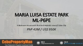 MARIA LUISA ESTATE PARK
ML-P6PE
4 Bedroom House with Pool and majestic view of Cebu City
PhP 43M / US$ 950K
 