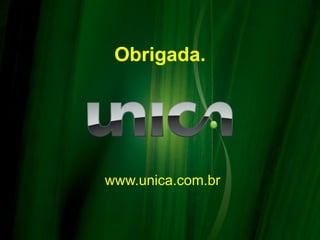 Obrigada.




www.unica.com.br
 