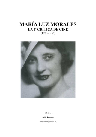 MARÍA LUZ MORALES
LA 1ª CRÍTICA DE CINE
(1923-1933)
Edición:
Julio Tamayo
cinelacion@yahoo.es
 