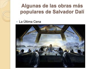 Algunas de las obras más
populares de Salvador Dalí
 La Última Cena
 