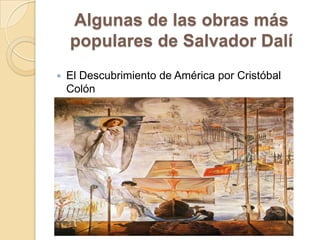 Algunas de las obras más
populares de Salvador Dalí
 El Descubrimiento de América por Cristóbal
Colón
 