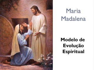 Maria
Madalena
Modelo de
Evolução
Espiritual
 