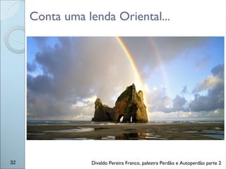 Conta uma lenda Oriental...
32 Divaldo Pereira Franco, palestra Perdão e Autoperdão parte 2
 