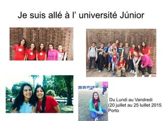 Je suis allé à l’ université Júnior
Du Lundi au Vandredi
(20 juillet au 25 luillet 2015)
Porto