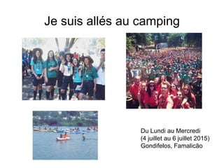 Je suis allés au camping
Du Lundi au Mercredi
(4 juillet au 6 juillet 2015)
Gondifelos, Famalicão