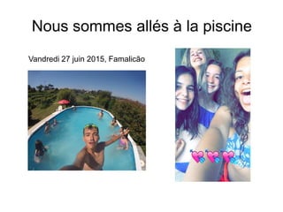 Nous sommes allés à la piscine
Vandredi 27 juin 2015, Famalicão