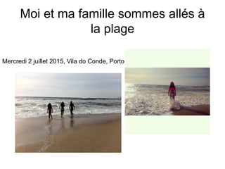 Moi et ma famille sommes allés à
la plage
Mercredi 2 juillet 2015, Vila do Conde, Porto