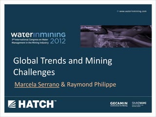 Global Trends and Mining
Challenges
Marcela Serrano & Raymond Philippe
 