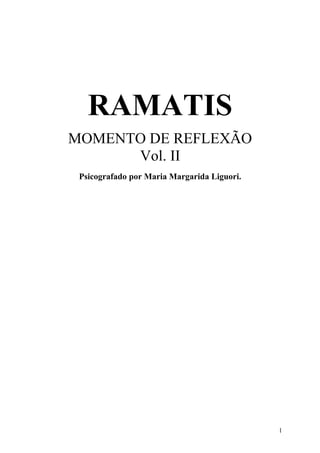 RAMATIS
MOMENTO DE REFLEXÃO
Vol. II
Psicografado por Maria Margarida Liguori.
1
 
