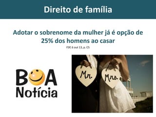 Direito de família
Adotar o sobrenome da mulher já é opção de
25% dos homens ao casar
FSP, 6 out 13, p. C5
 