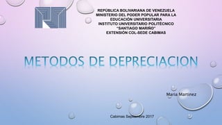 REPÚBLICA BOLIVARIANA DE VENEZUELA
MINISTERIO DEL PODER POPULAR PARA LA
EDUCACIÓN UNIVERSITARIA
INSTITUTO UNIVERSITARIO POLITÉCNICO
“SANTIAGO MARIÑO”
EXTENSIÓN COL-SEDE CABIMAS
Cabimas Septiembre 2017
Maria Martinez
 