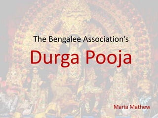 The Bengalee Association’s

Durga Pooja
Maria Mathew

 