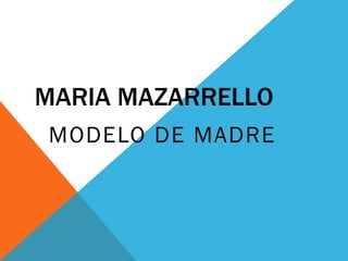 MARIA MAZARRELLO
MODELO DE MADRE
 