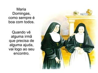 Maria Domingas, como sempre é boa com todos.  Quando vê alguma irmã que precisa de alguma ajuda, vai logo ao seu encontro. 