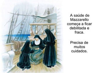 A saúde de Mazzarello começa a ficar debilitada e fraca. Precisa de muitos cuidados. 