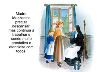 Madre Mazzarello precisa descansar, mas continua a trabalhar e sendo muito prestativa e atenciosa com todos. 