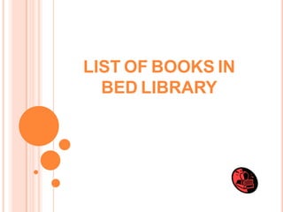 LIST OF BOOKS IN
  BED LIBRARY
 