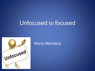 Unfocused to focused Maria Mendoza 