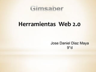 Herramientas Web 2.0

          Jose Daniel Diaz Maya
                   9°d
 