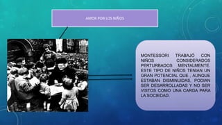 OBRAS MAS FAMOSAS DE MARÍA
MONTESSORI
• El método Montessori 1912
• Antropología pedagógica 1913
• Método avanzado Montess...