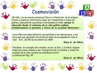 Según María Montesoorilos niños absorben como esponjas toda la información que requieren y que necesitan para su actuación en la vida diaria.