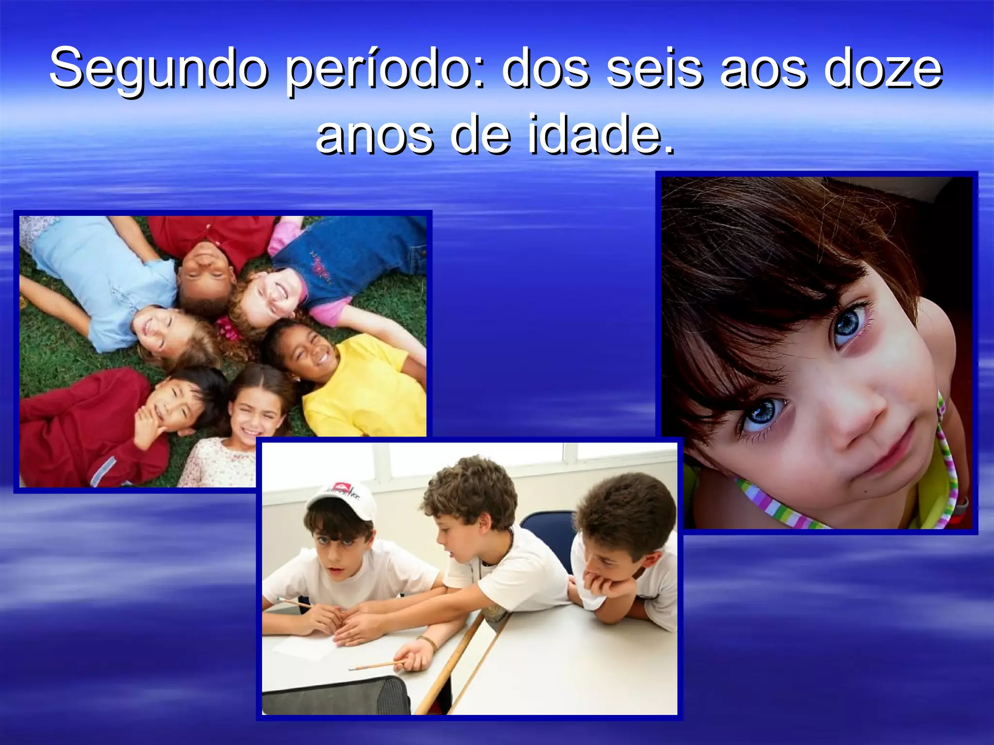 Segundo período: dos seis aos doze
         anos de idade.
 