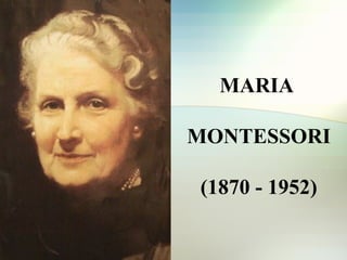 MARIA

MONTESSORI

(1870 - 1952)
 
