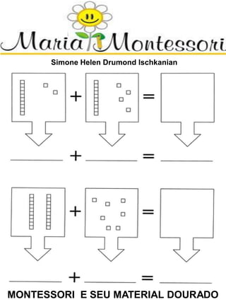 Simone Helen Drumond Ischkanian
MONTESSORI E SEU MATERIAL DOURADO
 