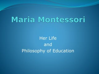 Her Life
and
Philosophy of Education
 
