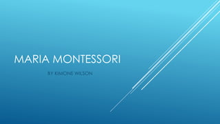MARIA MONTESSORI
BY KIMONE WILSON
 
