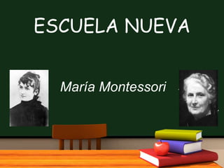 ESCUELA NUEVA
María Montessori
 