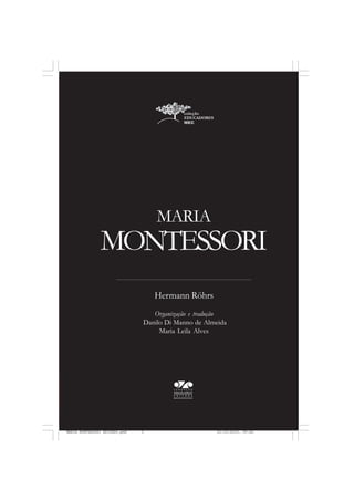 Hermann Röhrs
MONTESSORI
MARIA
Organização e tradução
Danilo Di Manno de Almeida
Maria Leila Alves
MARIA MONTESSORI EDITADO.pmd 21/10/2010, 09:423
 