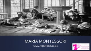 MARIA MONTESSORI
www.respetoeduca.es
 