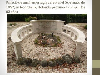 Falleciódeunahemorragiacerebralel6 demayo de
1952,enNoordwijk,Holanda,próximaacumplirlos
82años
 
