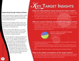 K ey TargeT insigHTs
                                                                            What are CSD purchase trends among the target market?
Segmenting through media purchases                                          •   23% of the target market is generally loyal to brands but has not yet made a defi-
                                                                                nite brand choice for soft drink consumption. These customers are ready to make
Aware of the benifits of segmenting the market,                                 a brand choice but are waiting for a brand that connects with them.
we looked for a divide delineating the target                               •   The target market is health-conscious and thus has increased its consumption of
into two psychographic groups throughout our                                    non-soda drinks; however, it has not given up soft drinks entirely.
primary research process.

We found no such distinct divide. In fact, we
                                                                            What are common lifestyle trends within the target market?
                                                                            •   Health has become a major concern for the target market. It is, however, a matter
see the younger half of the target attempting
                                                                                of perception. While 96% of respondents consider themselves healthy or some-
to emulate the older half, aligning with their
                                                                                what healthy, only 26% watch their calorie intake. Therefore, while being healthy
 world views and preferences.
                                                                                is trendy, few follow a strict diet. Instead, they make their consumption decisions
                                                                                based on perceptions of healthiness.
                      With no discernable difference in outlook
                      within the target, any division of the target
                                                                                                               aCTions of people wHo Consider THemselves
                      into primary and secondary sub-groups
                                                                                                               HealTHy or somewHaT HealTHy
                       would be completely arbitrary.
                                                                                                                I watch calories and what I eat
                                                                                                                I watch calories
                            Yet, though their underlying preferences                                            I watch what I eat
                             may be similar, a high school student                                              Neither
                             lives in a very different world from a col-
                               lege student or a young professional.
                                                                            •   The target is generally receptive to advertising; it is less annoyed by advertising
                                In order to best connect with their
                                                                                than the older population.
                                 everyday experiences, we plan to
Positioning and Targeting




                                                                            •   13-18 year olds look to advertising for current trends. They consider both adver-
                                  segment through media channels,
                                                                                tising and their friends the strongest influences when purchasing the right prod-
                                   allowing us to tailor executions to
                                                                                ucts.
                                    the specific life experiences most
                                                                            •   Dynamics primarily drink soda in social settings with friends and family.
                                     relevant to the audience while still
                                     maintaining the underlining mes-
                                     sage among the target.                 What is the media consumption of the target market?
                                                                            •   91% of the target audience considers itself to be at least somewhat connected to
                                                                                major news and world events. The target audience spends much of their time on
                                                                                the computer, and sees it as a valid source of information.
      8
 