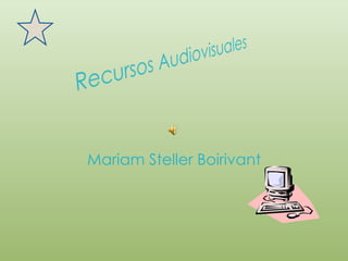 Recursos Audiovisuales Mariam Steller Boirivant 