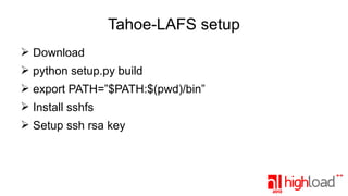 Tahoe-LAFS setup
➢ Download
➢ python setup.py build
➢ export PATH=”$PATH:$(pwd)/bin”
➢ Install sshfs
➢ Setup ssh rsa key

 