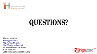 QUESTIONS?
Marian Marinov
<mm@1h.com>
http://www.1h.com
http://hydra.azilian.net
irc.freenode.net hackman
ICQ: 7556201
Jabber: hackman@jabber.org

 