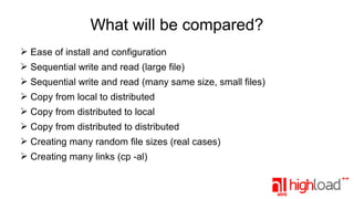 What will be compared?
➢ Ease of install and configuration
➢ Sequential write and read (large file)
➢ Sequential write and read (many same size, small files)
➢ Copy from local to distributed
➢ Copy from distributed to local
➢ Copy from distributed to distributed
➢ Creating many random file sizes (real cases)
➢ Creating many links (cp -al)

 