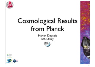 Cosmological Results
from Planck
Marian Douspis
IAS-Orsay
1
 