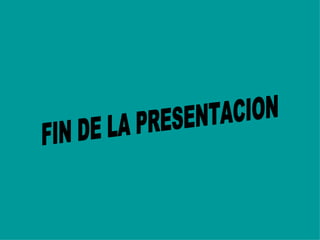FIN DE LA PRESENTACION