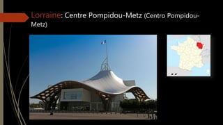 Lorraine: Centre Pompidou-Metz (Centro Pompidou-
Metz)
 
