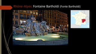 Rhône-Alpes: Fontaine Bartholdi (Fonte Bartholdi)
 